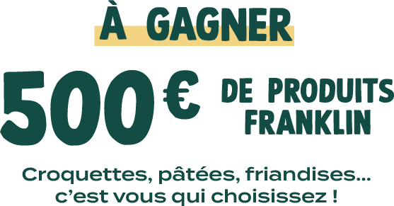 A gagner : 500€ de produits Franklin - Croquettes, pâtées, friandises... c'est vous qui choisissez !